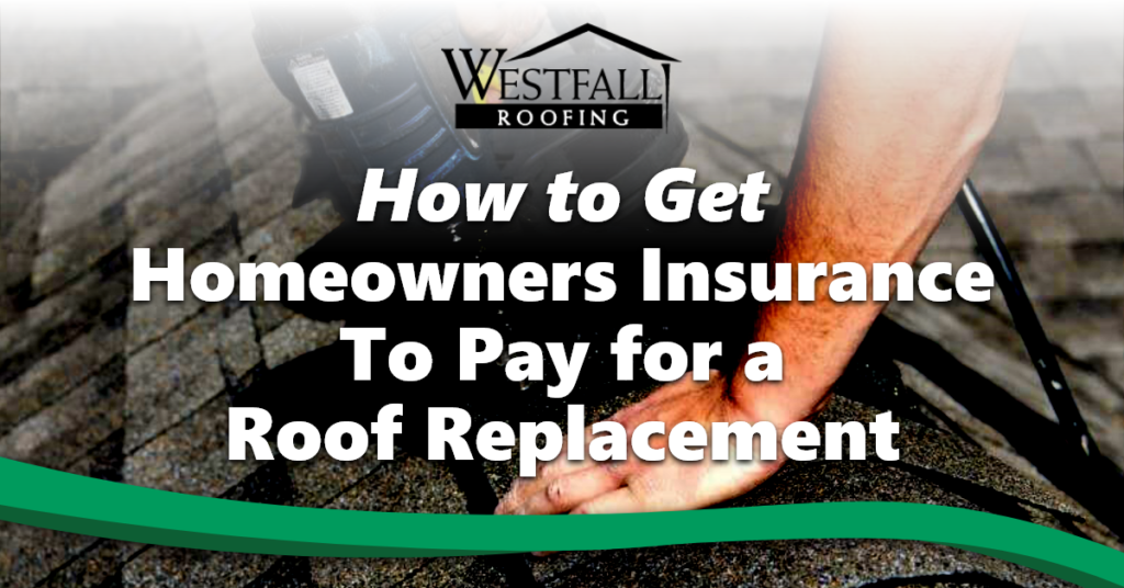 How to Get Homeowners Insurance to Pay for a Roof Replacement