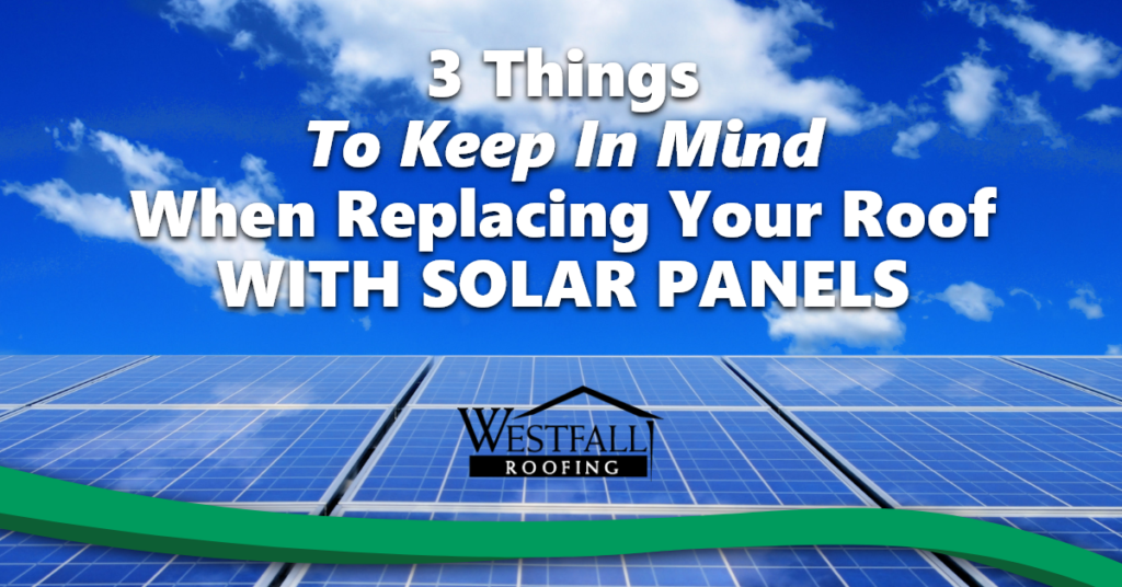 3 Things To Keep In Mind When Replacing Your Roof With Solar Panels