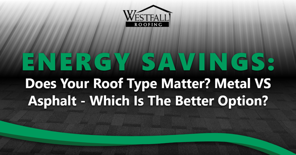 Energy Savings: Does Your Roof Type Matter? Metal VS Asphalt - Which Is The Better Option?