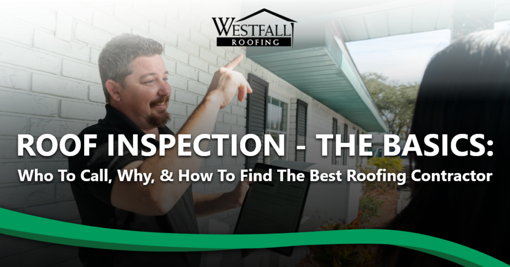 Roof Inspection - The Basics: Who To Call, Why, & How To Find The Best Roofing Contractor